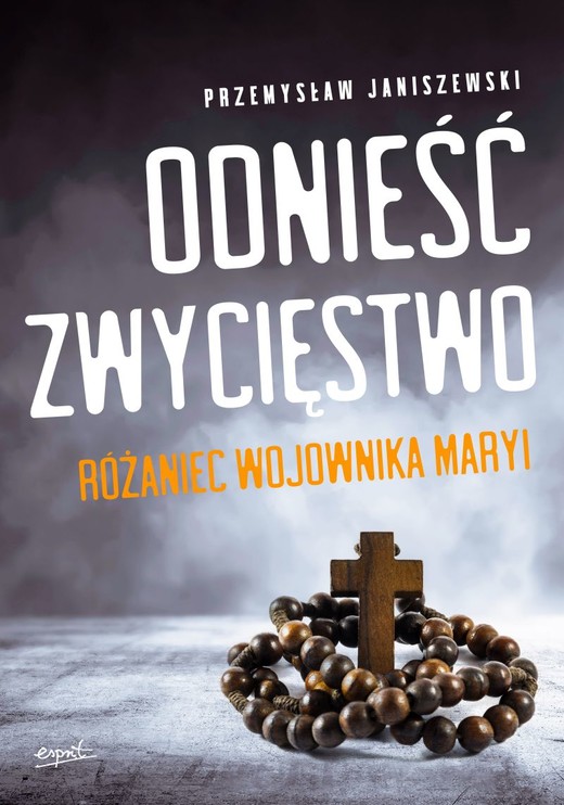 okładka Odnieść zwycięstwo. Różaniec Wojownika Maryi
 książka | Janiszewski Przemysław