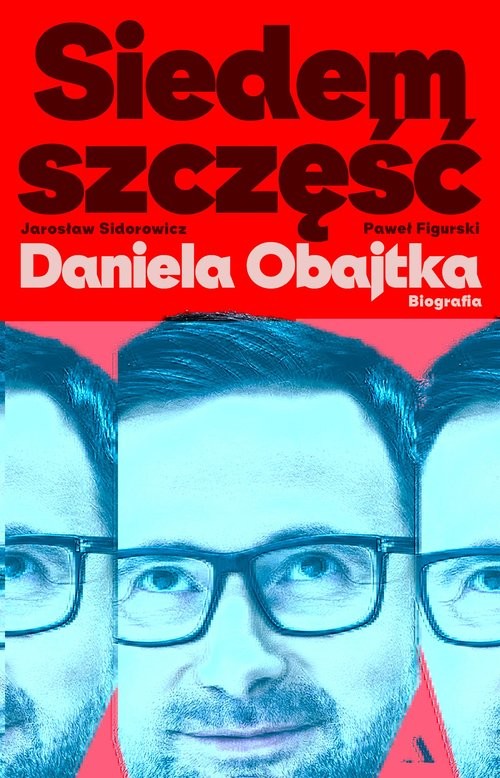 okładka Siedem szczęść Daniela Obajtka. Biografia książka | Figurski PawełMateusz, Sidorowicz JarosławZbigniew