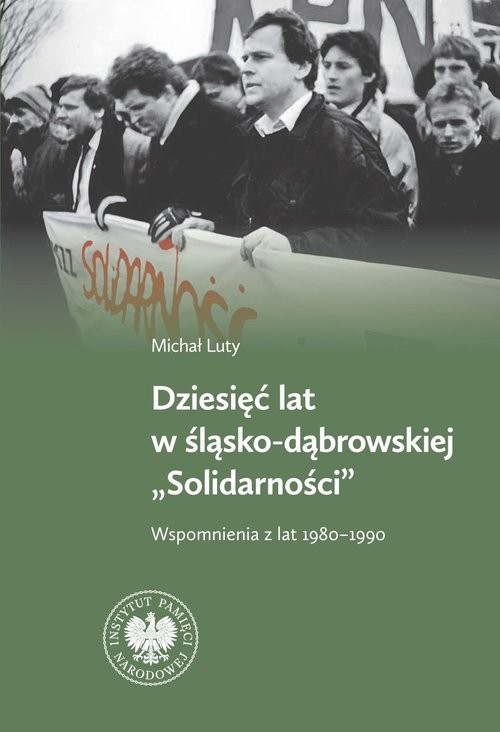 okładka Dziesięć lat w Śląsko-Dąbrowskiej Wspomnienia z lat 1980-1990 książka | Luty Michał