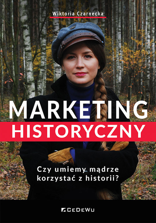 okładka Marketing historyczny. Czy umiemy mądrze korzystać z historii książka | Czarnecka Wiktoria