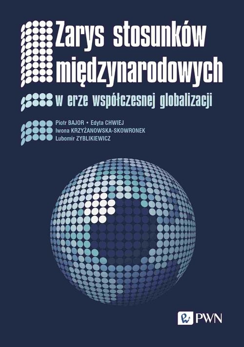 okładka Zarys stosunków międzynarodowych W erze współczesnej globalizacji książka | Bajor Piotr, Chwiej Edyta, Iwona Krzyżanowska-Skowronek, Zyblikiewicz Lubomir