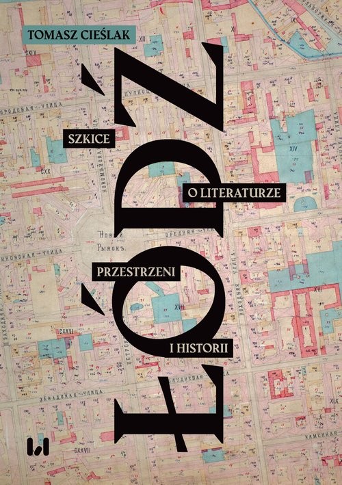 okładka Łódź Szkice o literaturze, przestrzeni i historii książka | Tomasz Cieślak