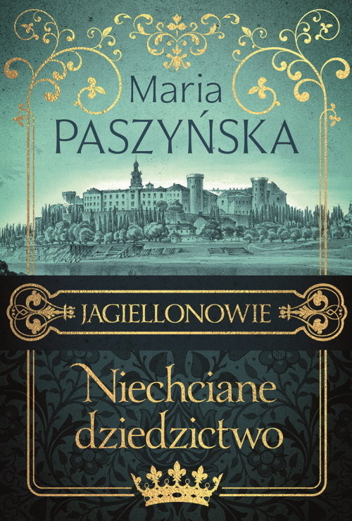 okładka Niechciane dziedzictwo. Jagiellonowie książka | Maria Paszyńska