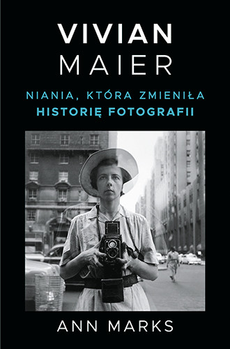 okładka Vivian Maier. Niania, która zmieniła historię fotografii książka | Ann Marks