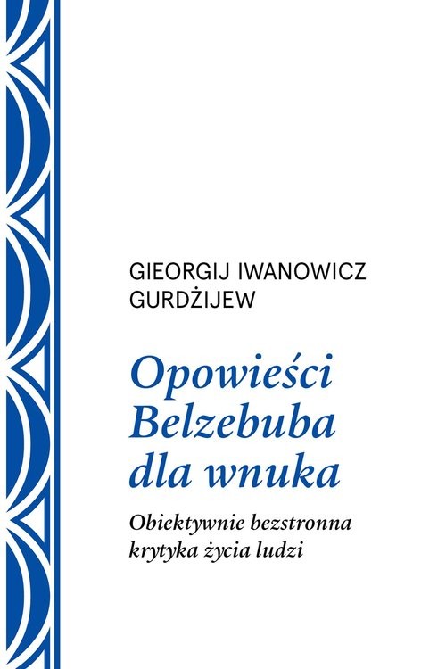 okładka Opowieści Belzebuba dla wnuka Obiektywnie bezstronna krytyka życia ludzi książka | Georgij Iwanowicz Gurdżijew