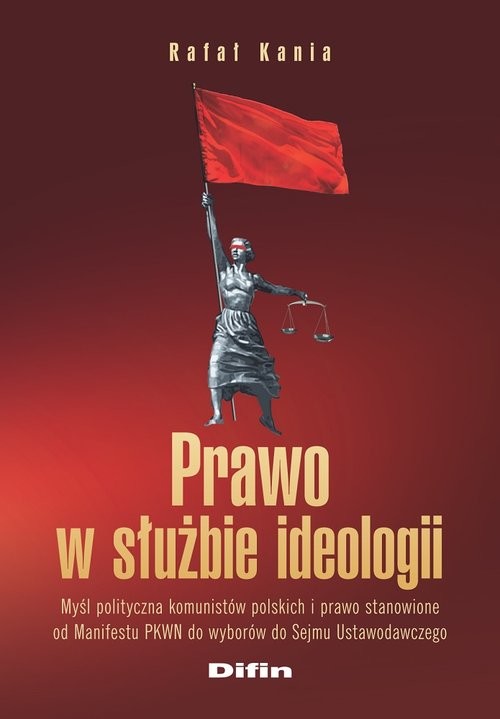 okładka Prawo w służbie ideologii Myśl polityczna komunistów polskich i prawo stanowione od Manifestu PKWN do wyborów do Sejmu Ustawod książka | Rafał Kania