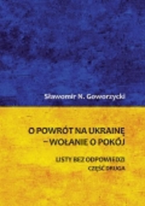 okładka O powrót na Ukrainę wołanie o pokój Część 2 Listy bez odpowiedzi książka | Goworzycki SławomirN.