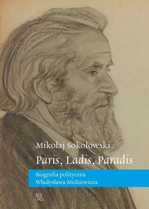 okładka Paris, Ladis, Paradis Biografia polityczna Władysława Mickiewicza książka | Mikołaj Sokołowski