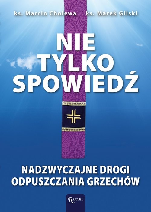 okładka Nie tylko spowiedź Nadzwyczajne drogi odpuszczania grzechów książka | Marcin Cholewa, Marek Gilski