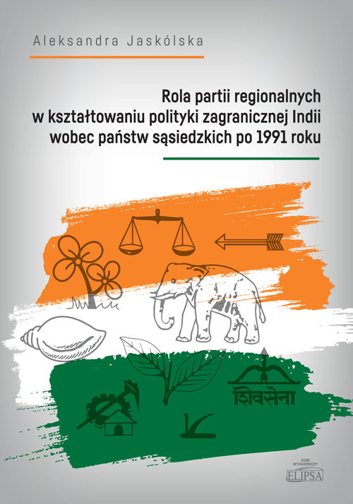 okładka Rola partii regionalnych w kształtowaniu polityki zagranicznej Indii wobec państw sąsiedzkich po 1991 książka