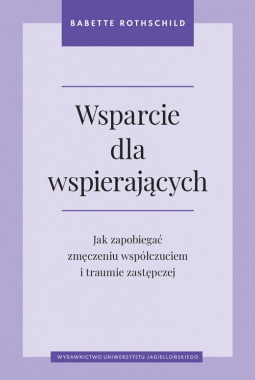 okładka Wsparcie dla wspierających. Jak zapobiegać zmęczeniu współczuciem i traumie zastępczej książka | Babette Rothschild