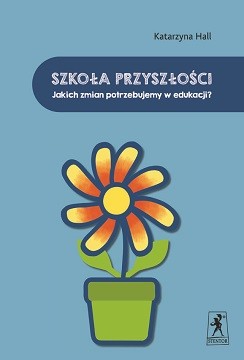 okładka Szkoła przyszłości. Jakich zmian potrzebujemy w edukacji? książka