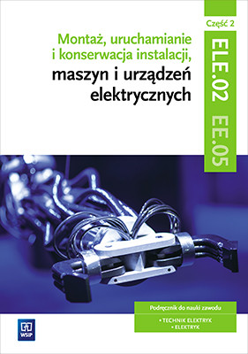 okładka Montaż, uruchamianie i konserwacja instalacji, maszyn i urządzeń elektrycznych. Kwalifikacja ele. 02/ee. 05. Część 2 książka | Irena Chrząszczyk