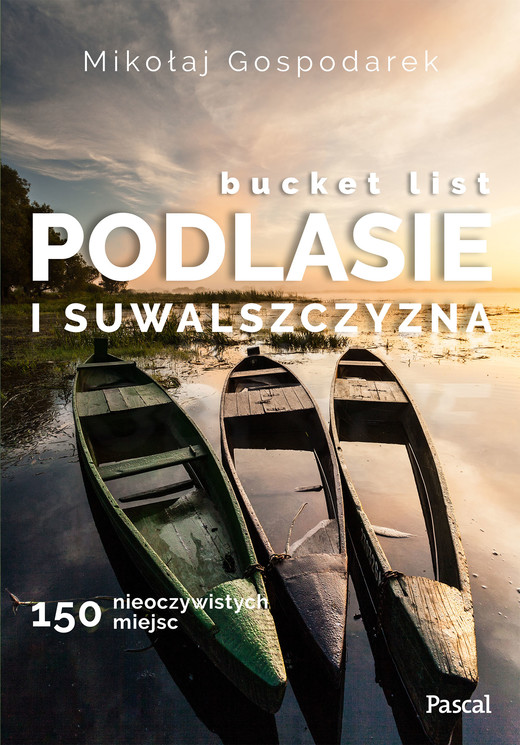 okładka Bucket list Podlasie i Suwalszczyzna. 150 nieoczywistych miejsc książka | Gospodarek Mikołaj