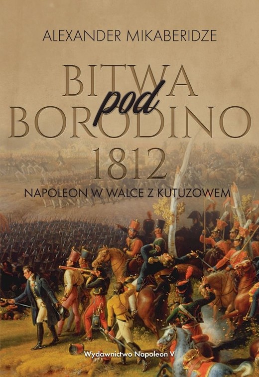 okładka Bitwa pod Borodino 1812. Napoleon w walce z Kutuzowem książka | Aleksander Mikaberidze