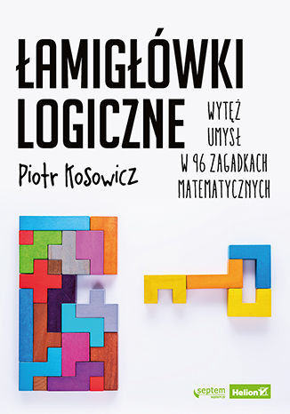 okładka Łamigłówki logiczne. Wytęż umysł w 96 zagadkach matematycznych książka | Piotr Kosowicz