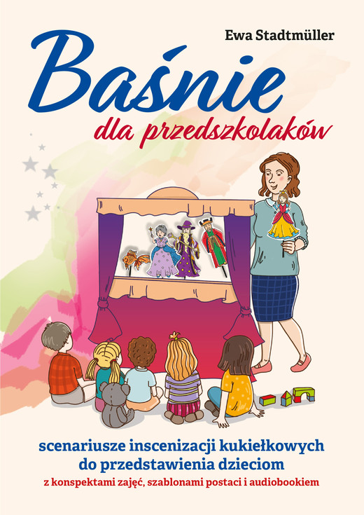 okładka Baśnie dla przedszkolaków. Scenariusze inscenizacji kukiełkowych do przedstawienia dzieciom z konspektami zajęć, szablonami postaci i audiobookiem + CD książka | Ewa Stadtmuller