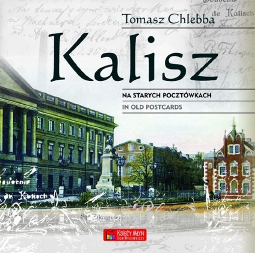 okładka Kalisz na starych pocztówkach. Kalisz in Old Postcards książka | Tomasz Chlebba