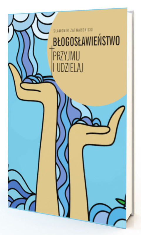 okładka Błogosławieństwo. Przyjmij i udzielaj książka | Sławomir Zatwardnicki