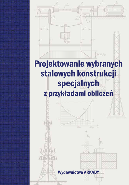 okładka Projektowanie wybranych stalowych konstrukcji specjalnych z przykładami obliczeń książka | Opracowanie zbiorowe