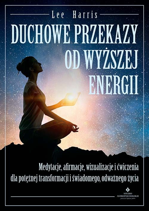 okładka Duchowe przekazy od Wyższej Energii. Medytacje, afirmacje, wizualizacje i ćwiczenia dla potężnej transformacji i świadomego, odważnego życia książka