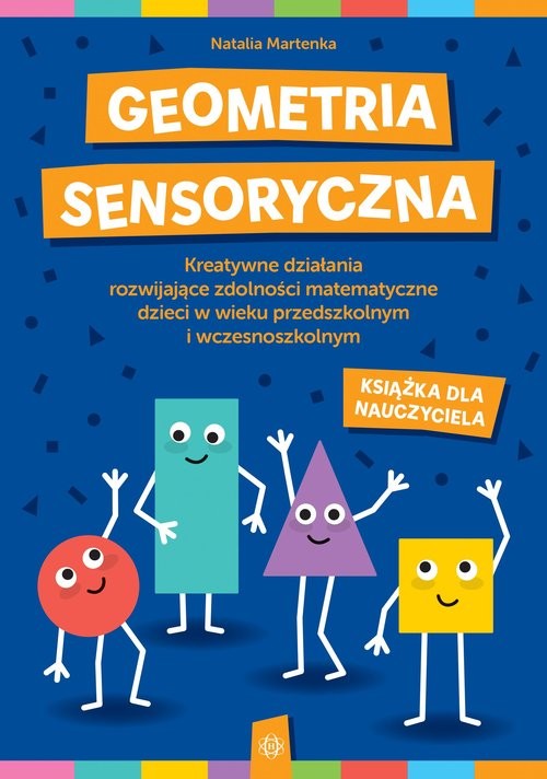 okładka Geometria sensoryczna Kreatywne działania rozwijające zdolności matematyczne dzieci w wieku przedszkolnym i wczesnoszkolnym Książka dla nauczyciela książka