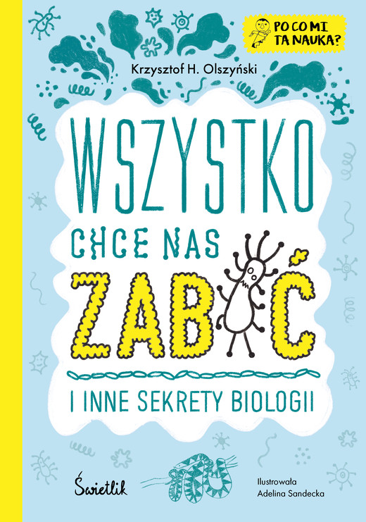 okładka Wszystko chce nas zabić i inne sekrety biologii. Po co mi ta nauka? Po co mi to? książka
