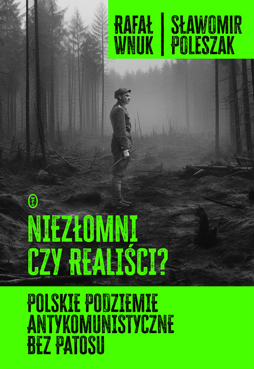 okładka Niezłomni czy realiści? Polskie podziemie antykomunistyczne bez patosu książka | Rafał Wnuk