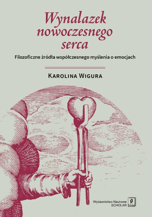 okładka Wynalazek nowoczesnego serca. Filozoficzne źródła współczesnego myślenia o emocjach ebook | pdf | Karolina Wigura