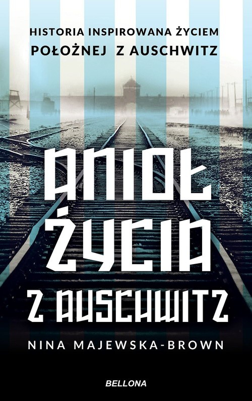 okładka Anioł życia z Auschwitz Historia inspirowana życiem położnej z Auschwitz książka | Nina Majewska-Brown