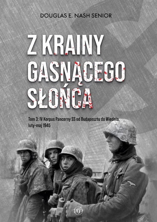 okładka Z krainy gasnącego słońca. Tom 3. IV Korpus Pancerny SS od Budapesztu do Wiednia, luty-maj 1945 r. książka
