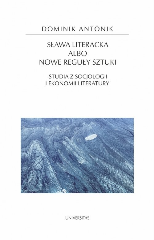okładka Sława literacka albo nowe reguły sztuki. Studia z socjologii i ekonomii literatury książka | Antonik Dominik