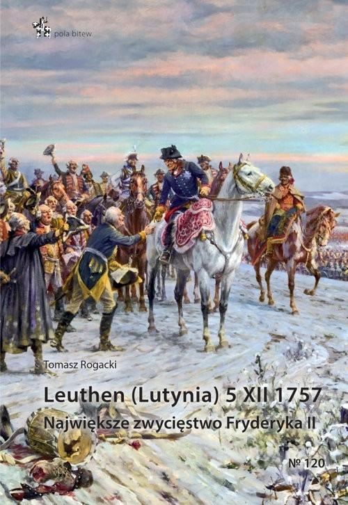 okładka Leuthen (Lutynia) 5 XII 1757 Największe zwycięstwo Fryderyka II książka | Rogacki Tomasz