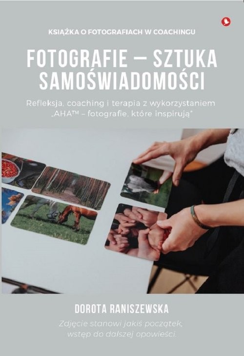 okładka Fotografie - sztuka samoświadomości Refleksja, coaching i terapia z wykorzystaniem książka | Dorota Raniszewska