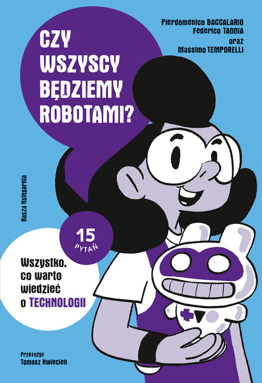 okładka Czy wszyscy będziemy robotami? Wszystko, co warto wiedzieć o technologii. 15 pytań książka