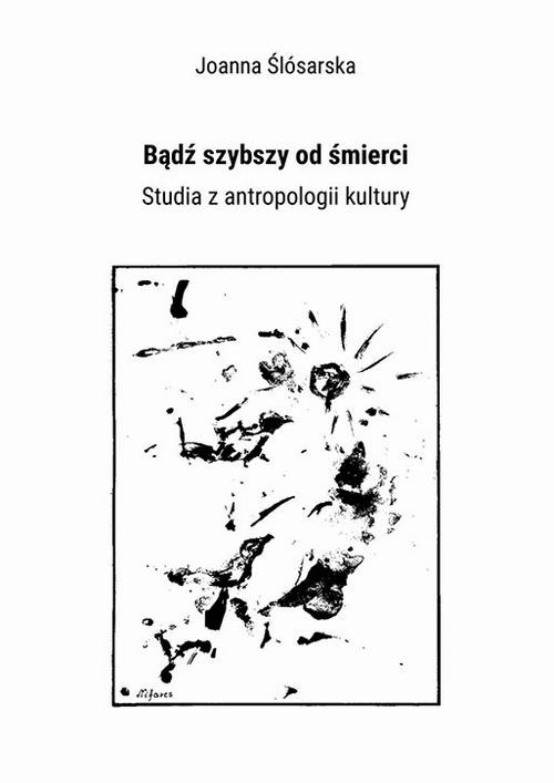 okładka Bądź szybszy od śmierci. Studia z antropologii kultury ebook | pdf | Joanna Ślósarska