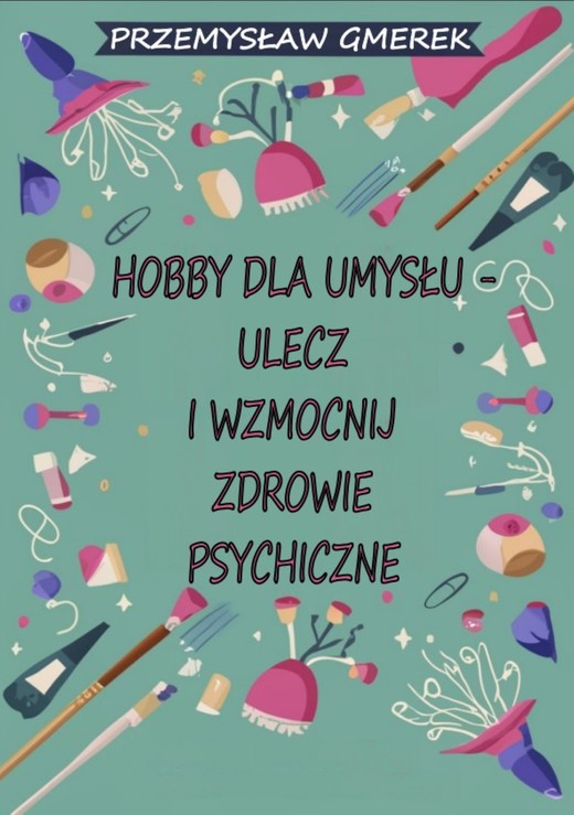 okładka Hobby dla umysłu - ulecz i wzmocnij zdrowie psychiczne ebook | epub, mobi, pdf | PRZEMYSŁAW GMEREK