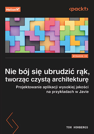 okładka Nie bój się ubrudzić rąk, tworząc czystą architekturę. Projektowanie aplikacji wysokiej jakości na przykładach w Javie wyd. 2 książka