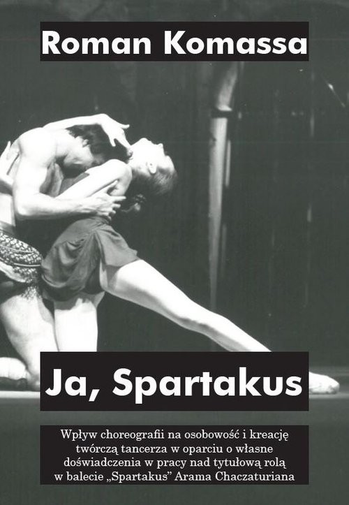 okładka Ja, Spartakus Wpływ choreografii na osobowość i kreację twórczą tancerza w oparciu o własne doświadczenia w pracy książka