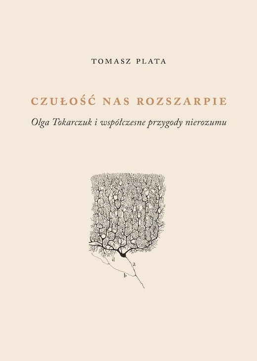 okładka Czułość nas rozszarpie. Olga Tokarczuk i współczesne metody nierozumu książka | Plata Tomasz