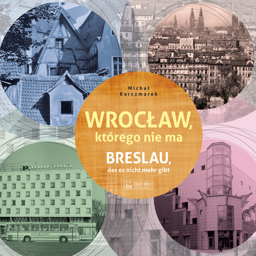 okładka Wrocław, którego nie ma / Breslau das est nicht mehr gibt. Miasto, którego nie ma książka | Michał Karczmarek