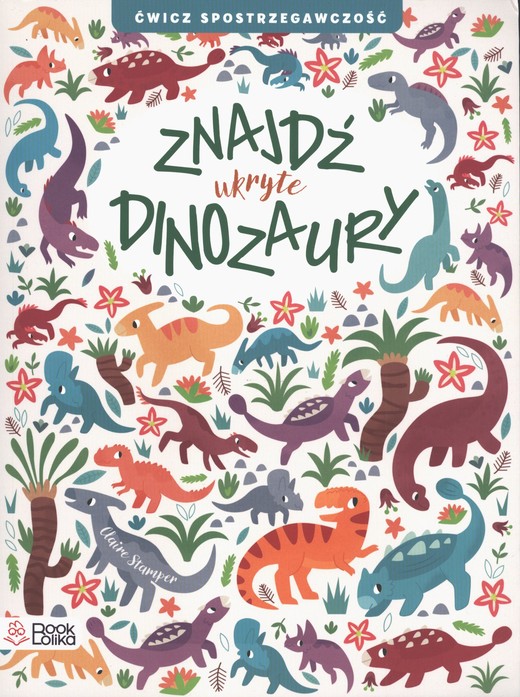 okładka Znajdź ukryte dinozaury. Ćwicz spostrzegawczość książka