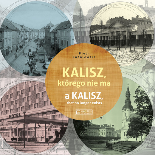 okładka Kalisz, którego nie ma. A Kalisz, that no longer exists. Miasto, którego nie ma książka | Piotr Sobolewski