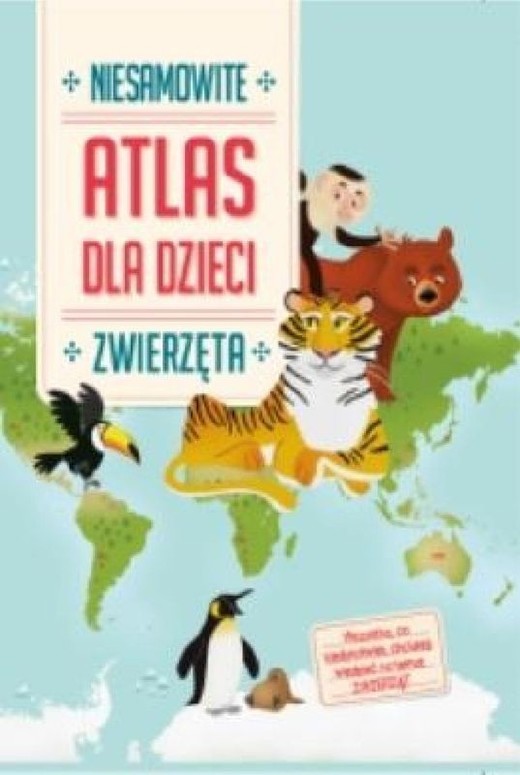 okładka Zwierzęta. Niesamowity atlas dla dzieci książka
