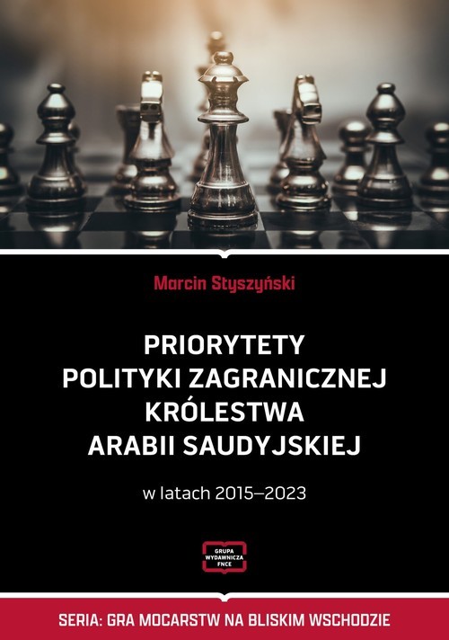 okładka Priorytety polityki zagranicznej Królestwa Arabii Saudyjskiej w latach 2015-2023 książka | Styszyński Marcin
