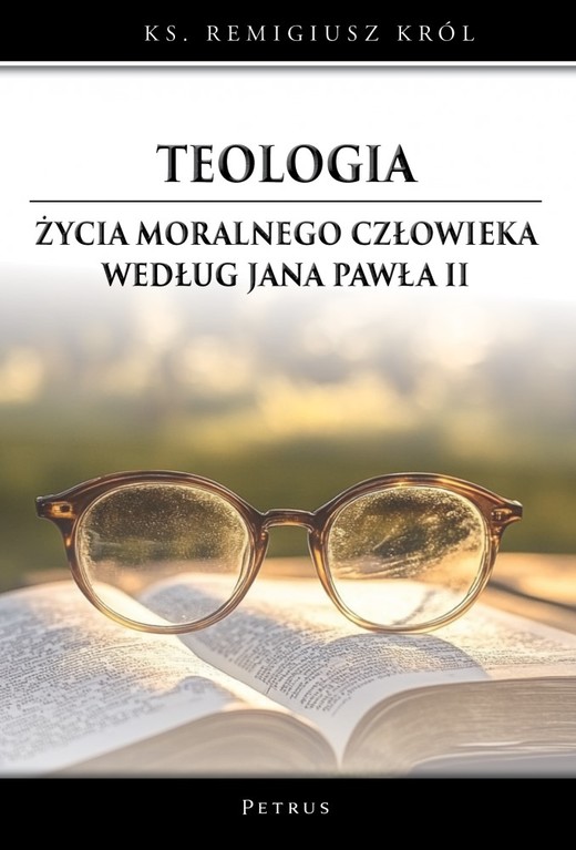 okładka Teologia życia moralnego człowieka według Jana Pawła II książka | Król Remigiusz