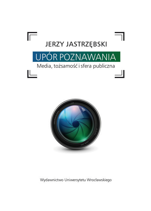 okładka Upór poznawania Media, tożsamość i sfera publiczna książka | Jastrzębski Jerzy