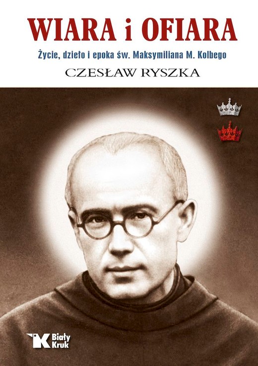 okładka Wiara i ofiara. Życie, dzieło i epoka św. Maksymiliana M. Kolbego wyd. 2025 książka
