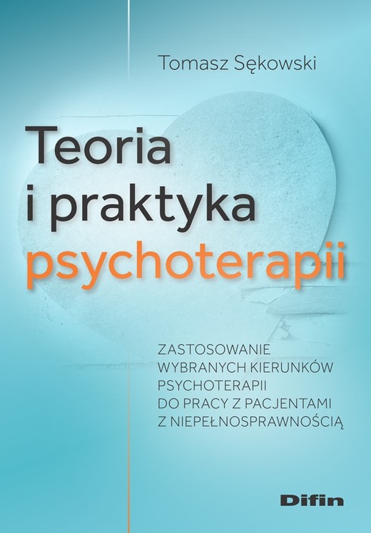 okładka Teoria i praktyka psychoterapii. Zastosowanie wybranych kierunków psychoterapii do pracy z pacjentami z niepełnosprawnością książka