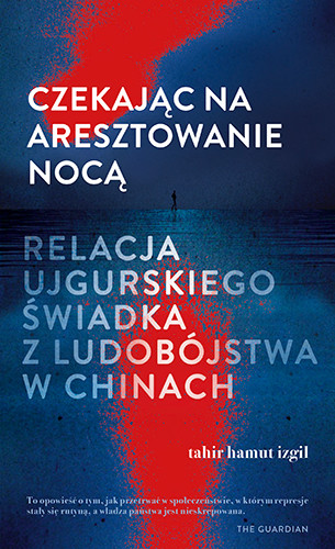 okładka Czekając na aresztowanie nocą. Relacja ujgurskiego świadka z ludobójstwa w Chinach książka | Tahir HamutIzgil